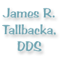 James R. Tallbacka, DDS